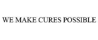 WE MAKE CURES POSSIBLE