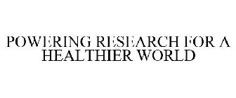 POWERING RESEARCH FOR A HEALTHIER WORLD