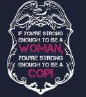 IF YOU'RE STRONG ENOUGH TO BE A WOMAN, YOU'RE STRONG ENOUGH TO BE A COP!