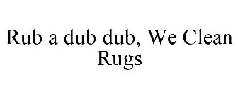 RUB A DUB DUB, WE CLEAN RUGS