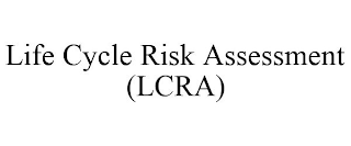 LIFE CYCLE RISK ASSESSMENT (LCRA)