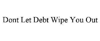 DONT LET DEBT WIPE YOU OUT