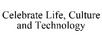 CELEBRATE LIFE, CULTURE AND TECHNOLOGY