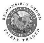 RESPONSIBLY GROWN FAIRLY TRADED ROGERS FAMILY COMPANY