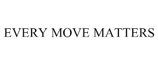 EVERY MOVE MATTERS