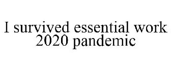 I SURVIVED ESSENTIAL WORK 2020 PANDEMIC