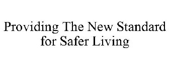 PROVIDING THE NEW STANDARD FOR SAFER LIVING
