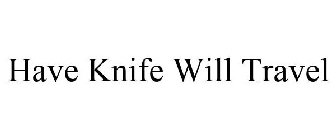 HAVE KNIFE WILL TRAVEL