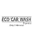 ECO CAR WASH EXPRESS ONLY 3 MINUTES!
