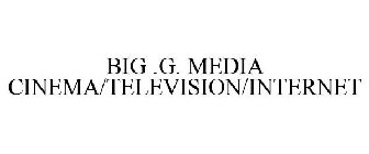 BIG .G. MEDIA CINEMA/TELEVISION/INTERNET
