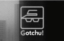 GOTCHU!
