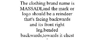 THE CLOTHING BRAND NAME IS MASSADI,AND THE MARK OR LOGO SHOULD BE A REINDEER THAT'S FACING BACKWARDS AND ITS FRONT RIGHT LEG,BENDED BACKWARDS,TOWARDS IT CHEST .