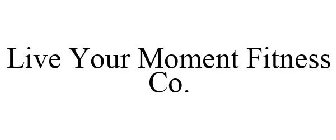 LIVE YOUR MOMENT FITNESS CO.