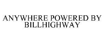ANYWHERE POWERED BY BILLHIGHWAY