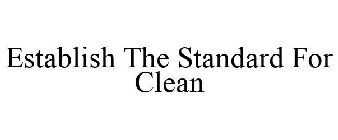 ESTABLISH THE STANDARD FOR CLEAN