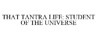 THAT TANTRA LIFE: STUDENT OF THE UNIVERSE