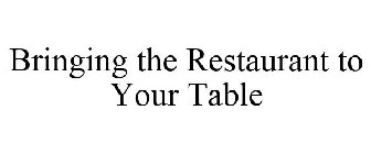 BRINGING THE RESTAURANT TO YOUR TABLE