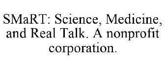 SMART: SCIENCE, MEDICINE, AND REAL TALK. A NONPROFIT CORPORATION.