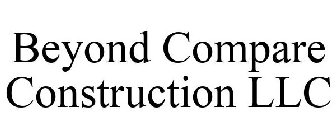 BEYOND COMPARE CONSTRUCTION LLC