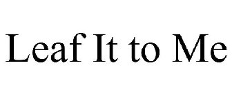 LEAF IT TO ME