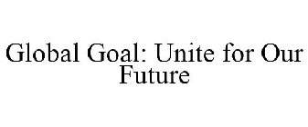 GLOBAL GOAL: UNITE FOR OUR FUTURE