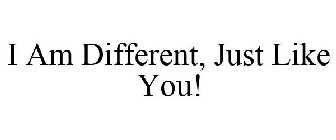 I AM DIFFERENT, JUST LIKE YOU!