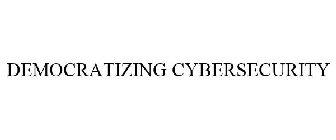 DEMOCRATIZING CYBERSECURITY