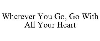 WHEREVER YOU GO, GO WITH ALL YOUR HEART