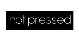 NOT PRESSED