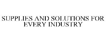 SUPPLIES AND SOLUTIONS FOR EVERY INDUSTRY