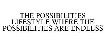 THE POSSIBILITIES LIFESTYLE WHERE THE POSSIBILITIES ARE ENDLESS