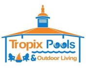 TROPIX POOLS & OUTDOOR LIVING