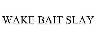 WAKE BAIT SLAY