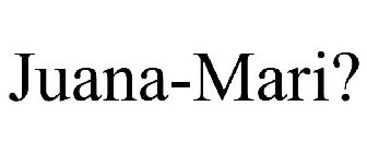 JUANA-MARI?