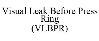 VISUAL LEAK BEFORE PRESS RING (VLBPR)