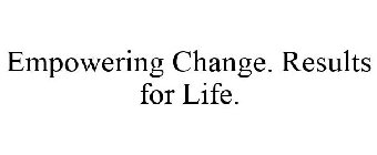 EMPOWERING CHANGE. RESULTS FOR LIFE.