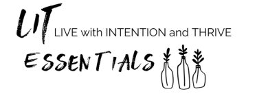 LIT ESSENTIALS LIVE WITH INTENTION AND THRIVE