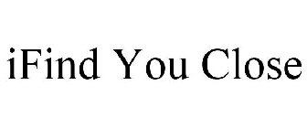 IFIND YOU CLOSE