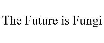 THE FUTURE IS FUNGI