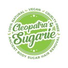 CLEOPATRA'S SUGARIE 100% NATURAL VEGAN CRUELTY-FREE ANCIENT BODY SUGAR HAIR REMOVAL