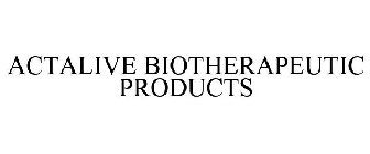 ACTALIVE BIOTHERAPEUTIC PRODUCTS