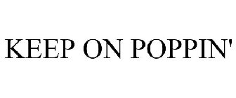 KEEP ON POPPIN'