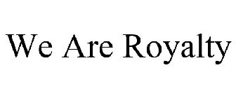 WE ARE ROYALTY