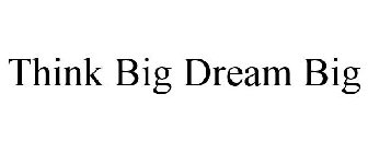 THINK BIG DREAM BIG