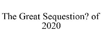 THE GREAT SEQUESTION? OF 2020