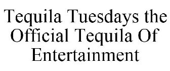 TEQUILA TUESDAYS THE OFFICIAL TEQUILA OF ENTERTAINMENT