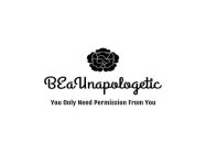 BEAUNAPOLOGETIC YOU ONLY NEED PERMISION FROM YOU