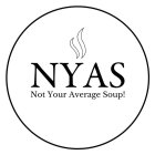 NYAS NOT YOUR AVERAGE SOUP!