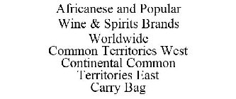 AFRICANESE AND POPULAR WINE & SPIRITS BRANDS WORLDWIDE COMMON TERRITORIES WEST CONTINENTAL COMMON TERRITORIES EAST CARRY BAG