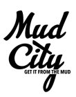 MUD CITY GET IT FROM THE MUD